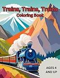 Trains, Trains, Trains Coloring Book: Trains, Trains, Trains Coloring Book: For Kids, Ages 4 and up, 40+ Unique Locomotives, Sketch Illustration for Adults, kids, and Trains lovers