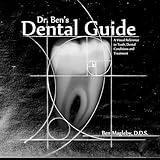 Dr. Ben's Dental Guide: A Visual Reference to Teeth, Dental Conditions and Treatment