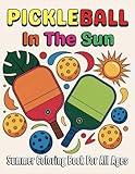 Pickleball In The Sun: Summer Coloring Book: A Fun & Relaxing Pickleball Coloring Book for Kids Teens, and Adults Who Love the Game and the Vibes
