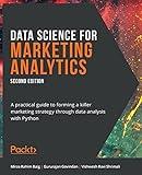 Data Science for Marketing Analytics - Second Edition: A practical guide to forming a killer marketing strategy through data analysis with Python