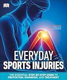 Everyday Sports Injuries: The Essential Step-by-Step Guide to Prevention, Diagnosis, and Treatment