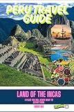 PERU TRAVEL GUIDE: "VIVA PERU" LAND OF THE INCAS, APLACE YOU WILL NEVER WANT TO DEPART FROM.