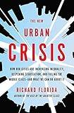 The New Urban Crisis: How Our Cities Are Increasing Inequality, Deepening Segregation, and Failing the Middle Class-and What We Can Do About It