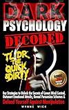 Dark Psychology Decoded - TL;DR The Quick & Dirty: Defend Yourself Against Manipulation with This Ultimate Pro Tip Playbook