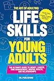 The ART of ADULTING - Life Skills for Young Adults: The Ultimate Guide to Money, Career, Time Management, Mental Health, and Relationships