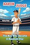 Aaron Judge: The Boy Who Became A Baseball Star: Inspiring Biography Book for Kids: Children's Book (Sports biographies for kids)