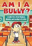 Am I a Bully?: A Kids Book About Bullying, Kindness, and Learning from Mistakes (The Anti-Bullying Book Series for Kids)
