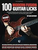 100 Modern Fusion Guitar Licks: Master Modern Jazz, Rock, and Blues Fusion Guitar Concepts, Techniques, and Licks