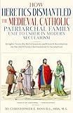 How Heretics Dismantled the Medieval Catholic Patriarchal Family Unit to Usher in Modern Secularism: Insights from the Reformation and French Revolution on the Shift from Christendom to Secularism