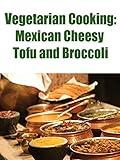 Vegetarian Cooking: Mexican Cheesy Tofu and Broccoli