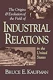 The Origins and Evolution of the Field of Industrial Relations in the United States (Cornell Studies in Industrial and Labor Relations)