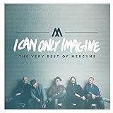 I Can Only Imagine - The Very Best of MercyMe