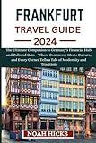 FRANKFURT TRAVEL GUIDE 2024: The ultimate companion to Germany's Financial Hub and Cultural Gem Where Commerce Meets Culture, and Every Corner Tells ... and Tradition (ULTIMATE TRAVEL COMPANION)