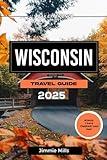 Wisconsin Travel Guide 2025: Your Ultimate Companion To Discover The Midwest's Hidden Gems, Rich History and Vibrant Culture