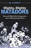 Mighty, Mighty Matadors: Estacado High School, Integration, and a Championship Season (Swaim-Paup-Foran Spirit of Sport Series, sponsored by James C. ’74 ... Edgar Paup ’74, & Joseph Wm. & Nancy Foran)