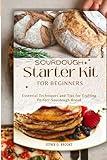 SOURDOUGH Starter Kit FOR BEGINNERS: Essential Techniques and Tips for Crafting Perfect Sourdough Bread