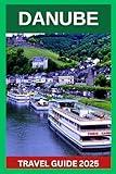 Danube River Cruise Travel Guide 2025: Towering Castles, Picturesque Villages, Vineyards With Maps & Images, Grandeur Of Art Nouveau Architecture, ... Cruise Lines (Everything Fun & Adventure)