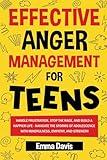 Effective Anger Management for Teens: Handle Frustration, Stop The Rage, And Build A Happier Life - Navigate The Storms Of Adolescence With ... Confidence, Success and Independence)