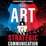 The Art of Strategic Communication: A Police Chief’s Guide to Mastering Soundbites, Storytelling, and Community Engagement