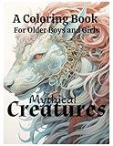 Mythical Creatures Fantasy Animals, Dragons, and Unicorns A Coloring Book for Older Girls and Boys: Mythical Creatures, Fantasy Animals, Dragons, ... Dragons, and Other Imaginary Beasts)