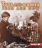 Toys and Games Then and Now (First Step Nonfiction ― Then and Now)