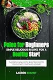 Paleo for Beginners Simple Delicious Recipes for a Healthy Start: Flavorful Meals with Beautiful Photos to Kickstart Your Paleo Journey