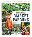 Sustainable Market Farming: Intensive Vegetable Production on a Few Acres