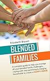 Blended Families: A complete guide to help you manage all your blended family challenges..coping with step parenting & merging households to create a HAPPY ... family guide, blended family,)