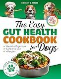 The Easy Gut Health Cookbook for Dogs: Homemade Vet-Approved Dog Food Recipes with Probiotics for Allergies, Healthy Skin, and Digestion