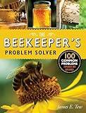 The Beekeeper's Problem Solver: 100 Common Problems Explored and Explained