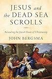 Jesus and the Dead Sea Scrolls: Revealing the Jewish Roots of Christianity