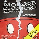 A Mouse Divided: How Ub Iwerks Became Forgotten, and Walt Disney Became Uncle Walt