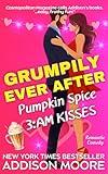 Grumpily Ever After: Pumpkin Spice 3:AM Kisses