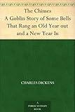 The Chimes A Goblin Story of Some Bells That Rang an Old Year out and a New Year In