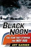 Black Noon: The Year They Stopped the Indy 500