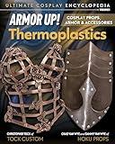 Armor Up! Thermoplastics: Cosplay Props, Armor & Accessories (Ultimate Cosplay Enc)