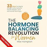 The Hormone Balancing Revolution for Women: Enhance Your Diet, Find Balance, Increase Energy, and Thrive; 33 Days to Rapid Weight Loss, Natural Health Repair, and Hormonal Harmony