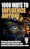 1000 Ways to Influence Anyone: The Game-Changing Toolkit for Leaders, Sellers, Storytellers, and Anyone Ready to Win Hearts, Minds & Deals (Wealth, Business & Career)