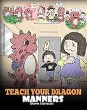 Teach Your Dragon Manners: Train Your Dragon To Be Respectful. A Cute Children Story To Teach Kids About Manners, Respect and How To Behave. (My Dragon Books Book 23)