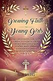 Growing Faith For Young Girls: Daily Devotions For Teen Girls To Strengthen Their Christian Faith, Inspire Hope, Build Confidence And Cultivate Spiritual Growth