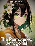 The Reimagined Antagonist : A LitRpg, Scifi , Fantasy Novels: Isekai, Adventure, Action, Slice of life, Dungeon Core , Progression , Gamelit