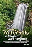 Waterfalls of Virginia & West Virginia: 174 Falls in the Old Dominion and the Mountain State (Best Waterfalls by State)