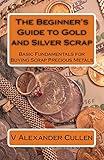 The Beginner's Guide to Gold and Silver Scrap: Basic Fundamentals for Buying Scrap Precious Metals