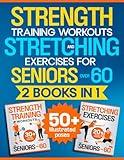 Strength Training Workouts and Stretching Exercises for Seniors Over 60 - 2 Books in 1: An Illustrated, Step-by-Step Manual to Build Muscle and Strength and Improve Mobility, Flexibility and Posture