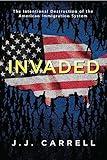 Invaded: The Intentional Destruction of the American Immigration System