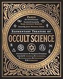 Elementary Treatise of Occult Science: Understanding the Theories and Symbols Used by the Ancients, the Alchemists, the Astrologers, the Freemasons & the Kabbalists