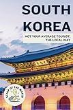 Korea Travel Guide: Not Your Average Tourist, the Local Way [A Korean's Guide to Hidden Gems]
