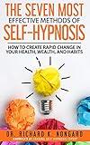 The SEVEN Most EFFECTIVE Methods of SELF-HYPNOSIS: How to Create Rapid Change in your Health, Wealth, and Habits.