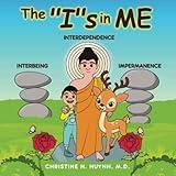 The “I”s in Me: A Children’s Book On Humility, Gratitude, And Adaptability From Learning Interbeing, Interdependence, Impermanence - Big Words for ... the Buddha's Teachings into Practice)