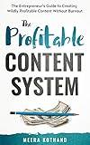 The Profitable Content System: The Entrepreneur's Guide to Creating Wildly Profitable Content Without Burnout